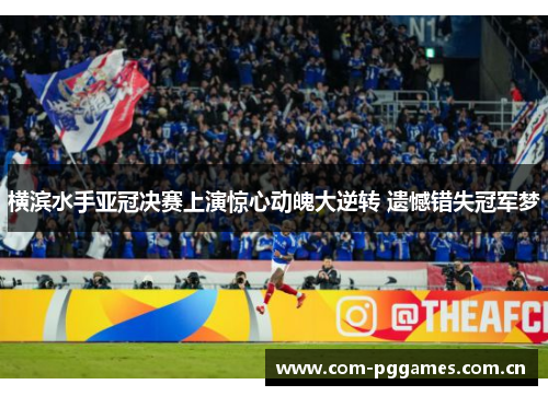 横滨水手亚冠决赛上演惊心动魄大逆转 遗憾错失冠军梦